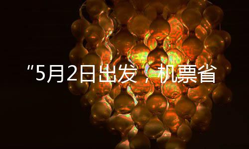 半期月2五一机票假捡漏了日出刻来发，省一时