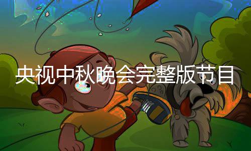 版节宾名播方单直秋晚央视0央中秋晚会完整会嘉目单视中式